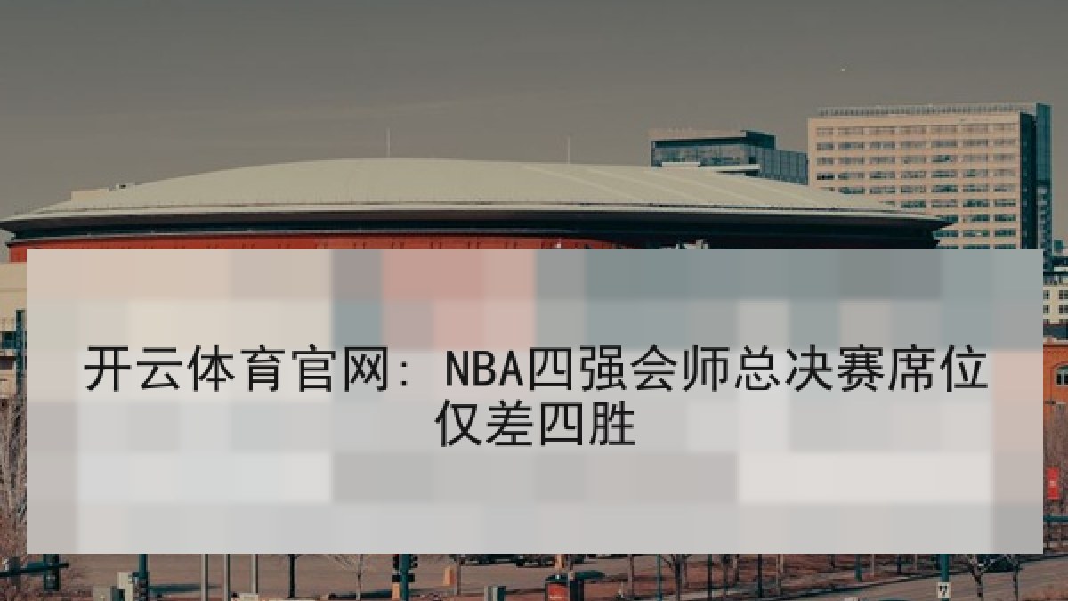 开云体育官网: NBA四强会师总决赛席位仅差四胜