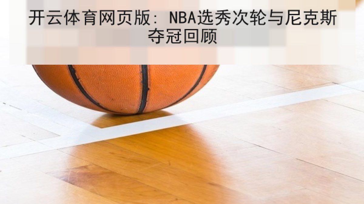开云体育网页版: NBA选秀次轮与尼克斯夺冠回顾