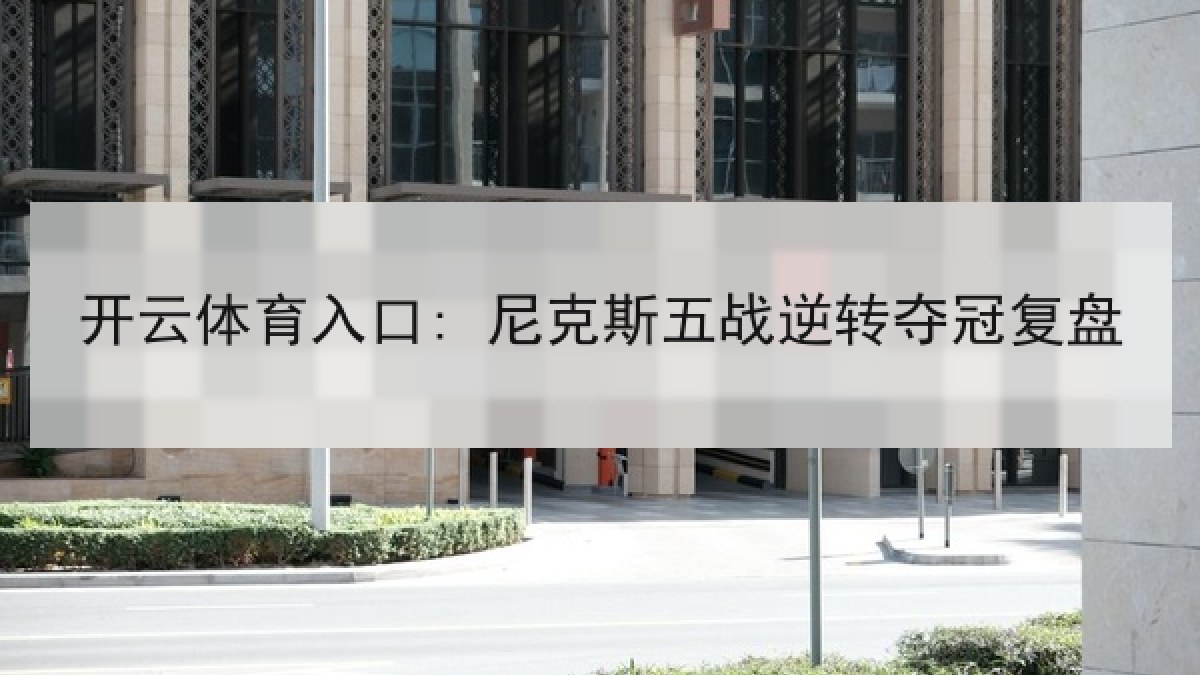 开云体育入口: 尼克斯五战逆转夺冠复盘